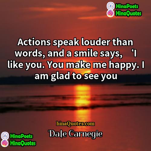 Dale Carnegie Quotes | Actions speak louder than words, and a